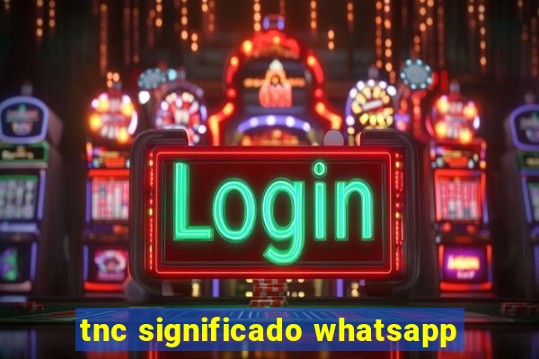 tnc significado whatsapp